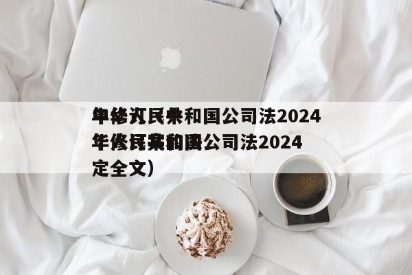 中华      共和国公司法2024年修订（中华      共和国公司法2024年修订案的决定全文）