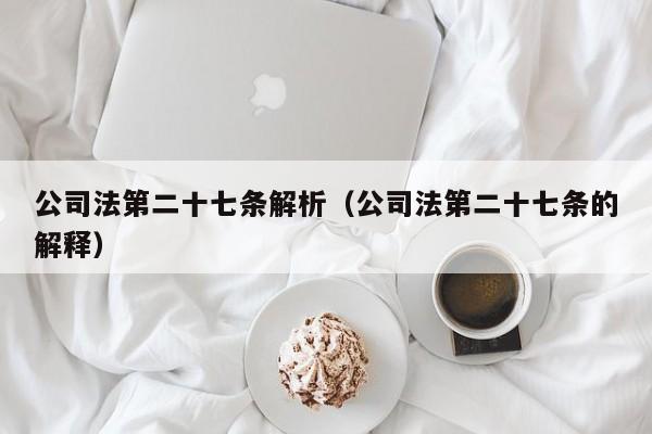 公司法第二十七条解析（公司法第二十七条的解释）