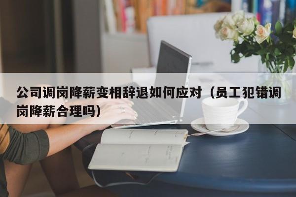 公司调岗降薪变相辞退如何应对(员工犯错调岗降薪合理吗)