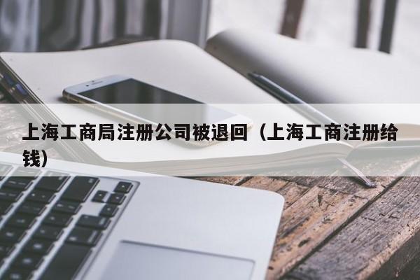 上海工商局注册公司被退回(上海工商注册给钱)