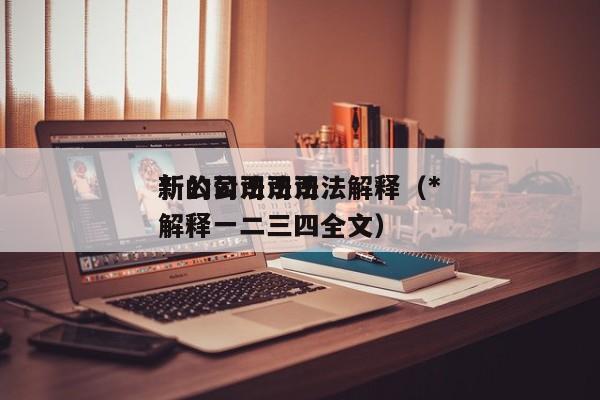 *新的公司法司法解释（*新公司法司法解释一二三四全文）