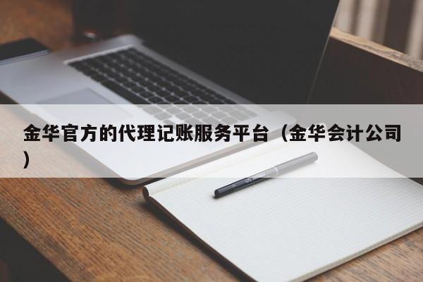 金华官方的代理记账服务平台（金华会计公司）