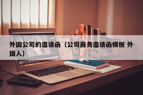 外国公司的邀请函（公司商务邀请函模板 外国人）