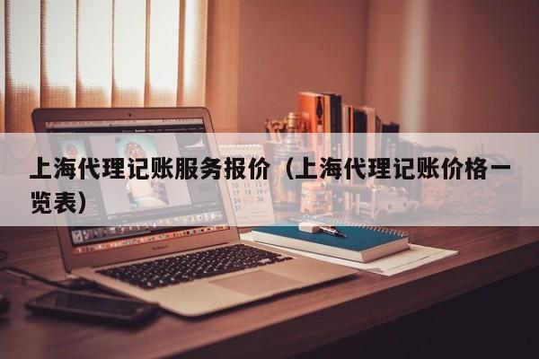 上海代理记账服务报价（上海代理记账价格一览表）
