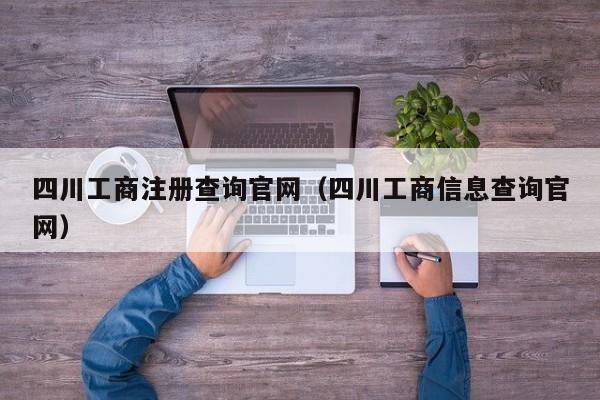 四川工商注册查询官网（四川工商信息查询官网）