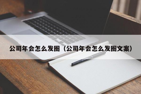 公司年会怎么发圈（公司年会怎么发圈文案）