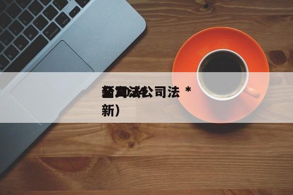 公司法*新2024全文（公司法 *新）