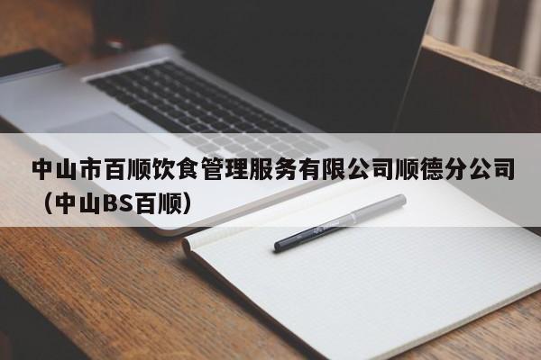 中山市百顺饮食管理服务有限公司顺德分公司（中山BS百顺）