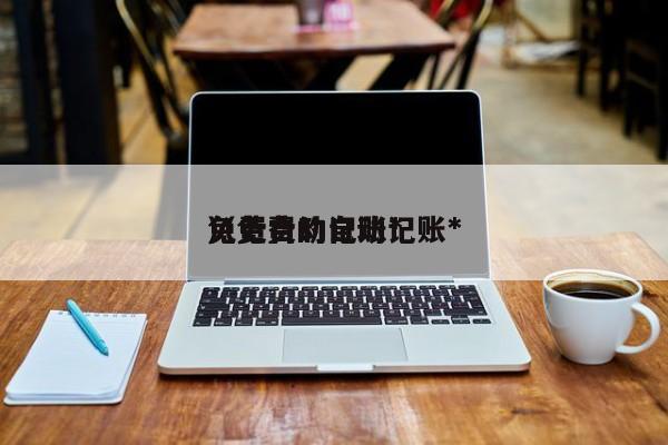 免费自动记账*（免费的自动记账*）