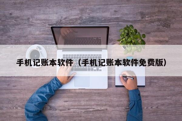 手机记账本软件（手机记账本软件免费版）