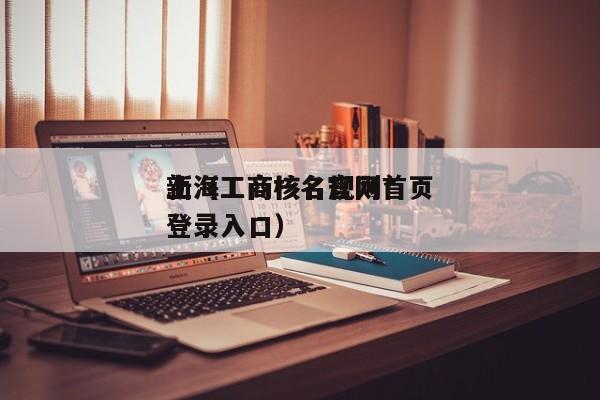 上海工商核名规则*新（工商核名官网首页登录入口）