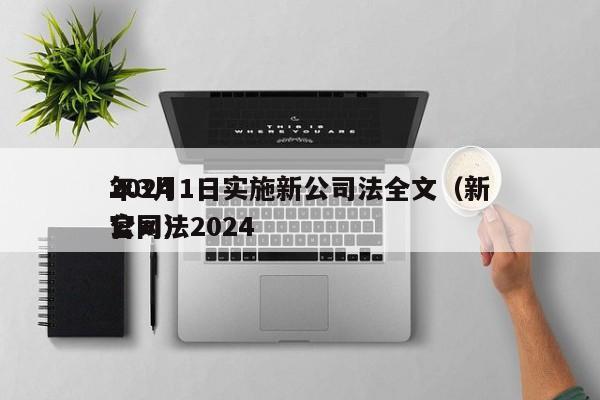 2024年3月1日实施新公司法全文（新公司法2024官网）