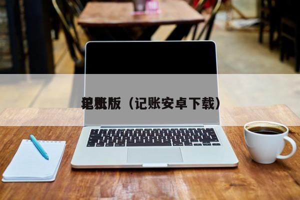 记账*单机版（记账安卓下载）