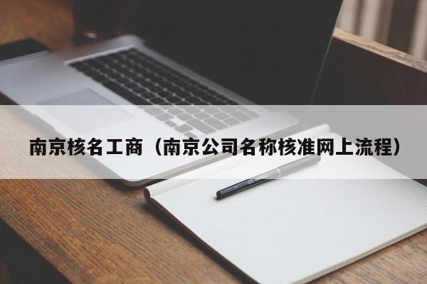 南京核名工商（南京公司名称核准网上流程）