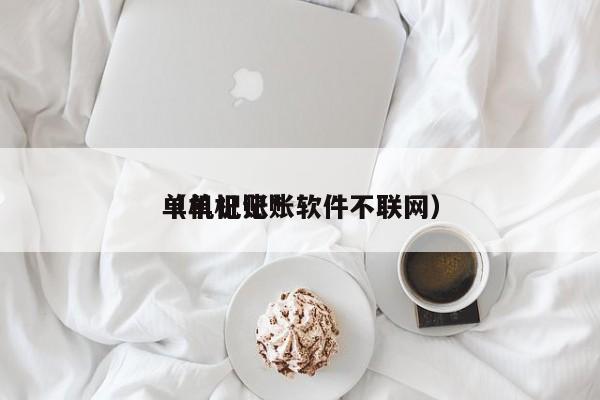 单机记账*（单机记账软件不联网）