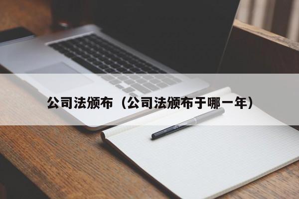 公司法颁布（公司法颁布于哪一年）