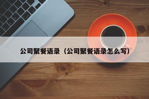 公司聚餐语录（公司聚餐语录怎么写）